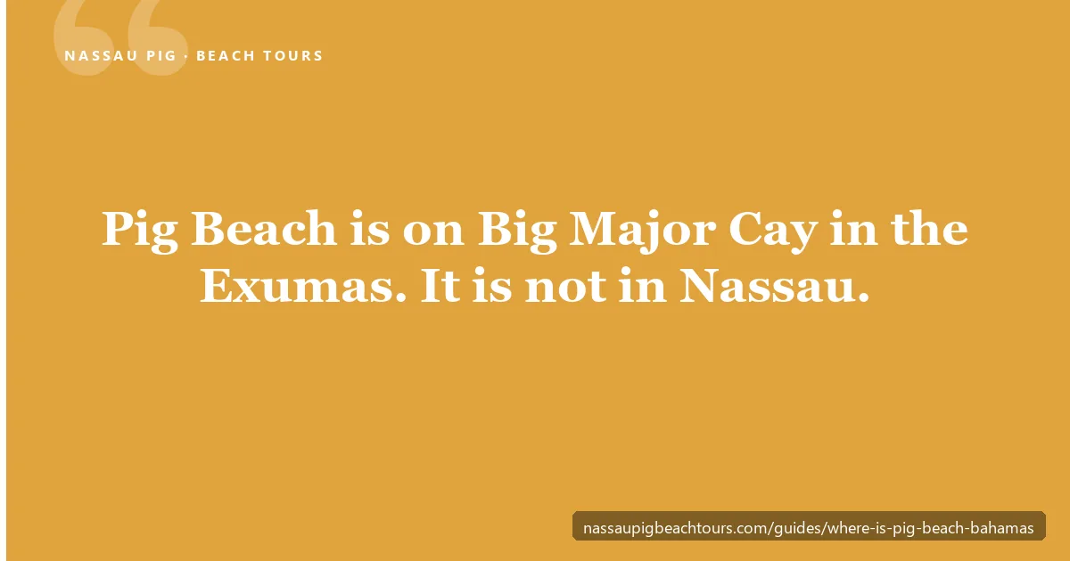 Pig Beach is on Big Major Cay in the Exumas, not in Nassau